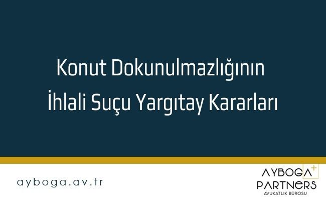 Konut Dokunulmazlığının İhlali Suçu Yargıtay Kararları