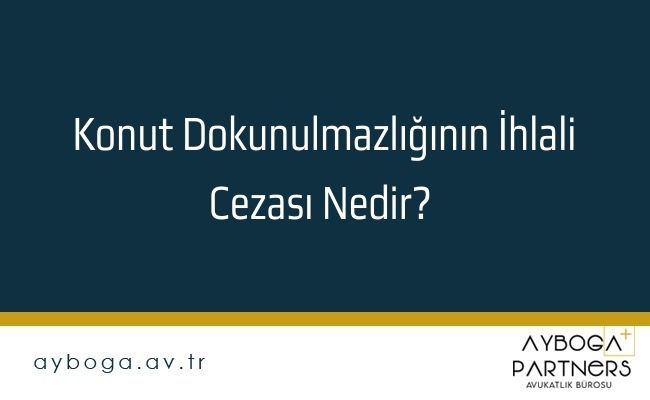 Konut Dokunulmazlığının İhlali Cezası Nedir? 