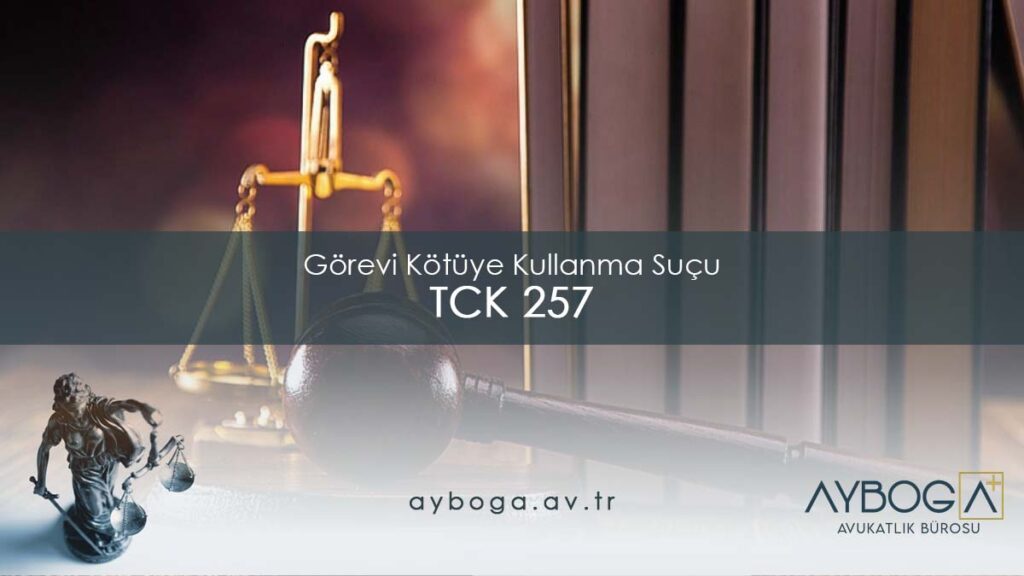TCK 257: Görevi Kötüye Kullanma Suçu Cezası ve Unsurları