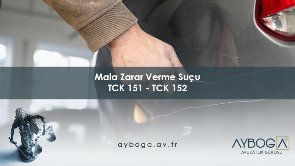 Mala Zarar Verme Suçu TCK 151 - TCK 152