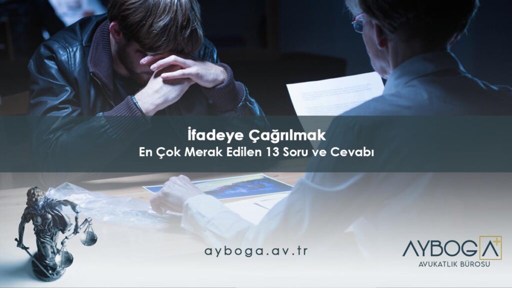 İfadeye Çağrılmak: En Çok Merak Edilen 13 Soru ve Cevabı