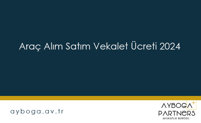 Araç Alım Satım Vekalet Ücreti 2024