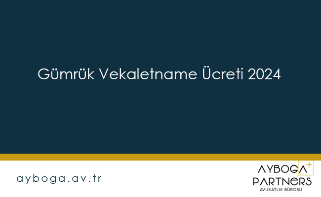 Gümrük Vekaletname Ücreti 2024