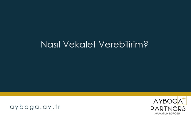 Nasıl Vekalet Verebilirim?