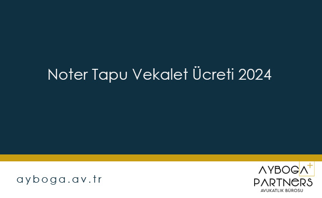 Noter Tapu Vekalet Ücreti 2024