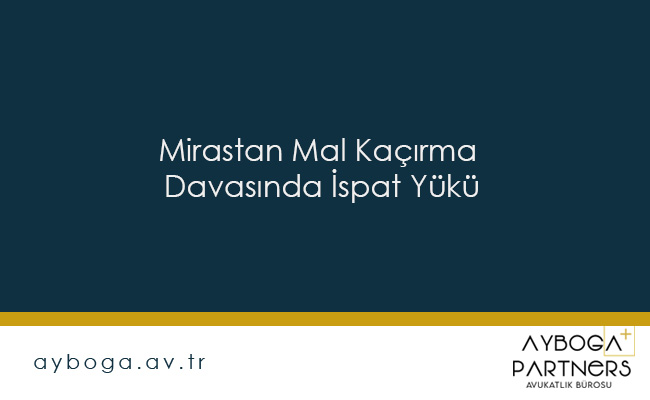 Mirastan Mal Kaçırma Davasında İspat Yükü