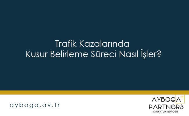 Trafik Kazalarında Kusur Belirleme Süreci Nasıl İşler