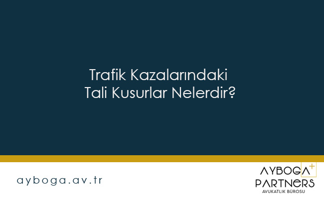 Trafik Kazalarındaki Tali Kusurlar Nelerdir?
