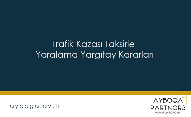 Trafik Kazası Taksirle Yaralama Yargıtay Kararları