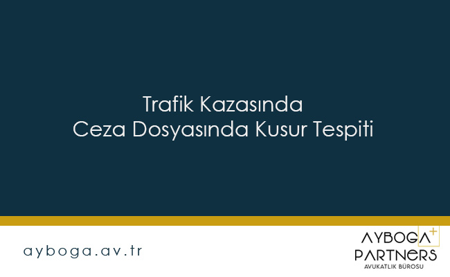 Trafik Kazasında Ceza Dosyasında Kusur Tespiti