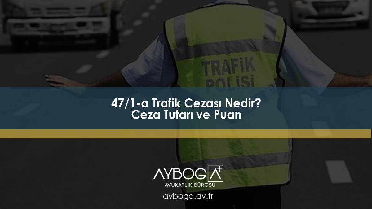 47/1-a Trafik Cezası Nedir? Ceza Tutarı ve Puan (2026)