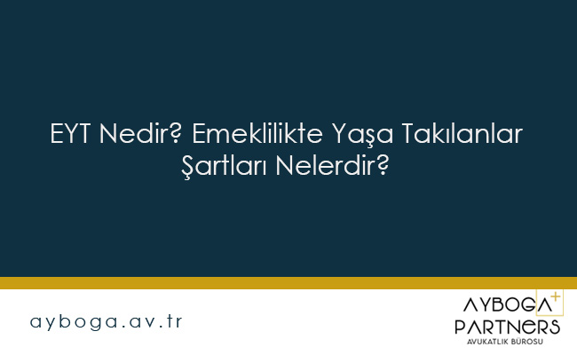 EYT Nedir Emeklilikte Yaşa Takılanlar Şartları Nelerdir