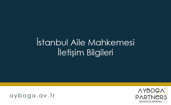 İstanbul Aile Mahkemesi İletişim Bilgileri