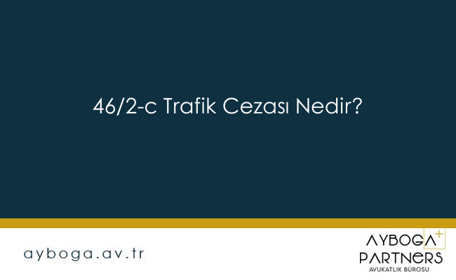 46/2-c Trafik Cezası Nedir ?