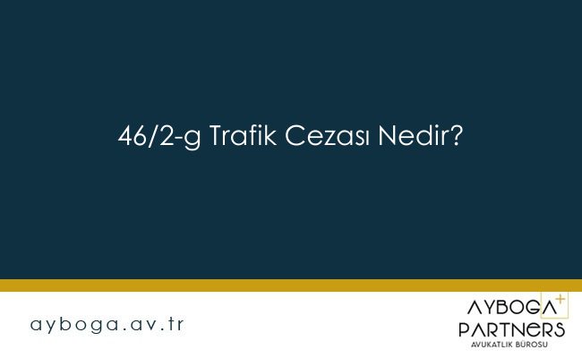 46/2-g Trafik Cezası Nedir?
