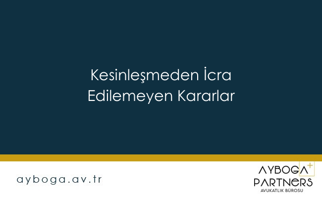 Kesinleşmeden İcra Edilemeyen Kararlar