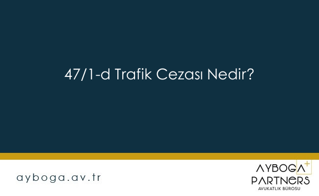 47/1-d Trafik Cezası Nedir?