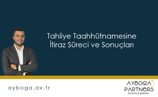 Tahliye Taahhütnamesine İtiraz Süreci ve Sonuçları
