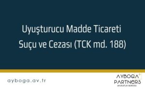 Uyuşturucu Madde Ticareti Suçu ve Cezası (TCK md. 188)