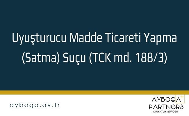 Uyuşturucu Madde Ticareti Yapma (Satma) Suçu (TCK md. 188/3)