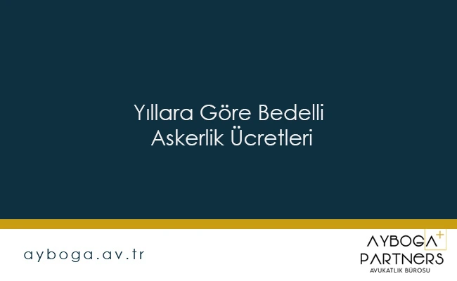 Yıllara Göre Bedelli Askerlik Ücretleri