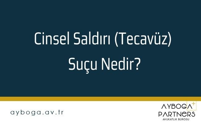 Cinsel Saldırı (Tecavüz) Suçu Nedir?