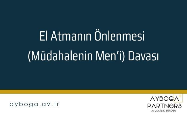 El Atmanın Önlenmesi (Müdahalenin Men’i) Davası