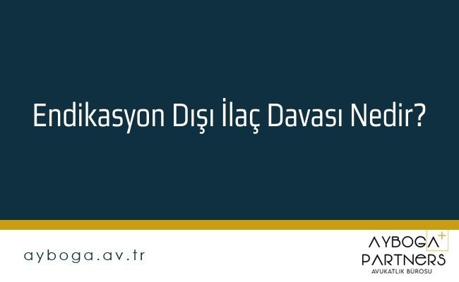 Endikasyon Dışı İlaç Davası Nedir? Kanser İlacı Davası