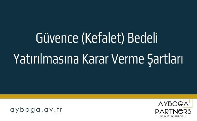 Güvence (Kefalet) Bedeli Yatırılmasına Karar Verme Şartları