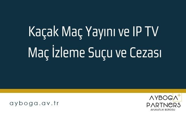 Kaçak Maç Yayını ve IP TV Maç İzleme Suçu ve Cezası