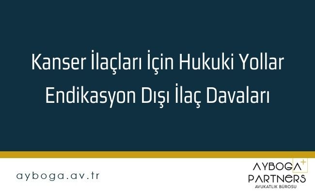 Kanser İlaçları İçin Hukuki Yollar  Endikasyon Dışı İlaç Davaları - Kanser İlacı Davası