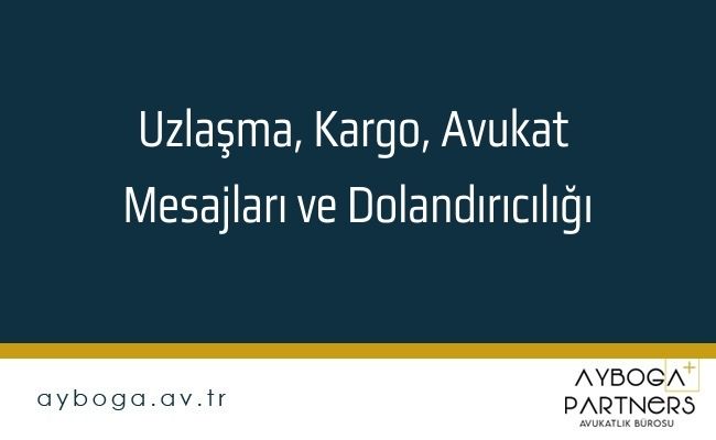 Uzlaşma, Kargo, Avukat Mesajları ve Dolandırıcılığı