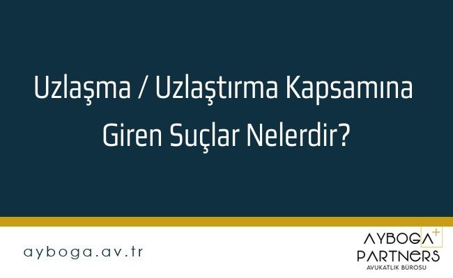 Uzlaşma / Uzlaştırma Kapsamına Giren Suçlar Nelerdir?