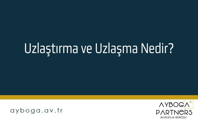 Uzlaştırma ve Uzlaşma Nedir?
