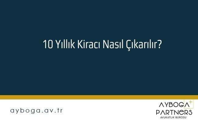 10 Yıllık Kiracı Nasıl Çıkarılır?