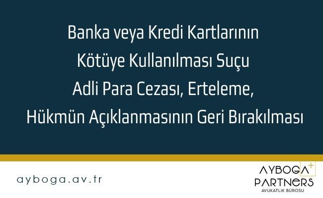 Banka veya Kredi Kartlarının Kötüye Kullanılması Suçu Adli Para Cezası, Erteleme, Hükmün Açıklanmasının Geri Bırakılması