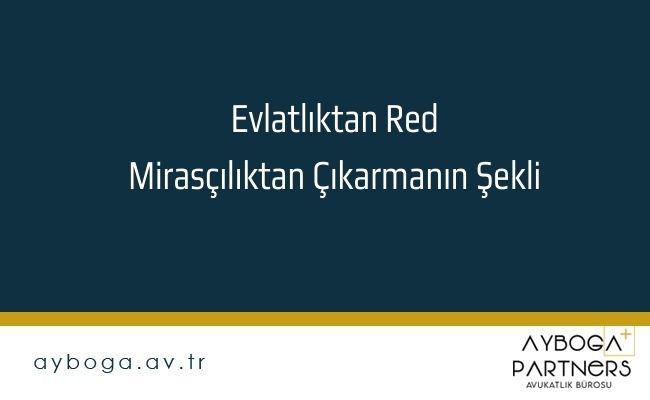 Evlatlıktan Red Mirasçılıktan Çıkarmanın Şekli