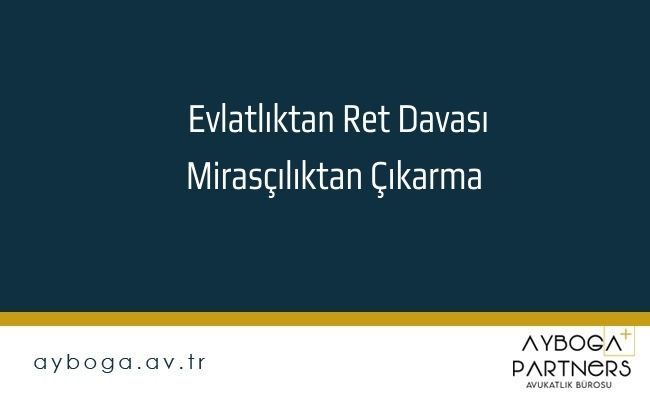 Evlatlıktan Reddin (Mirasçılıktan Çıkarmanın) Hüküm ve Sonuçları