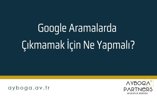 Google Aramalarda Çıkmamak İçin Ne Yapmalı?