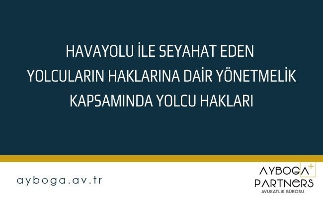 HAVAYOLU İLE SEYAHAT EDEN YOLCULARIN HAKLARINA DAİR YÖNETMELİK KAPSAMINDA YOLCU HAKLARI