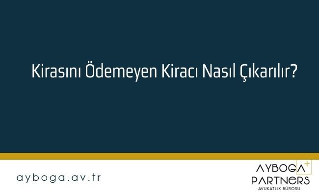 Kirasını Ödemeyen Kiracı Nasıl Çıkarılır?