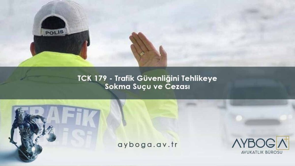 TCK 179 - Trafik Güvenliğini Tehlikeye Sokma Suçu ve Cezası
