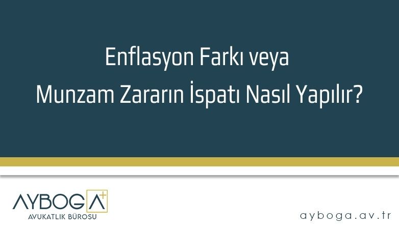 Enflasyon Farkı veya Munzam Zararın İspatı Nasıl Yapılır?