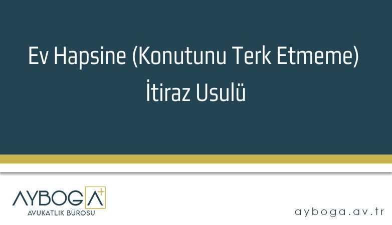 Ev Hapsine (Konutunu Terk Etmeme) İtiraz Usulü