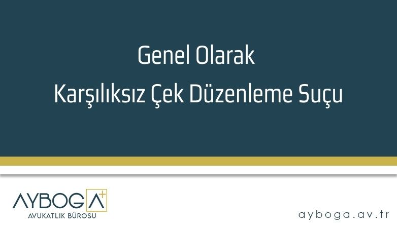 Genel Olarak Karşılıksız Çek Düzenleme Suçu