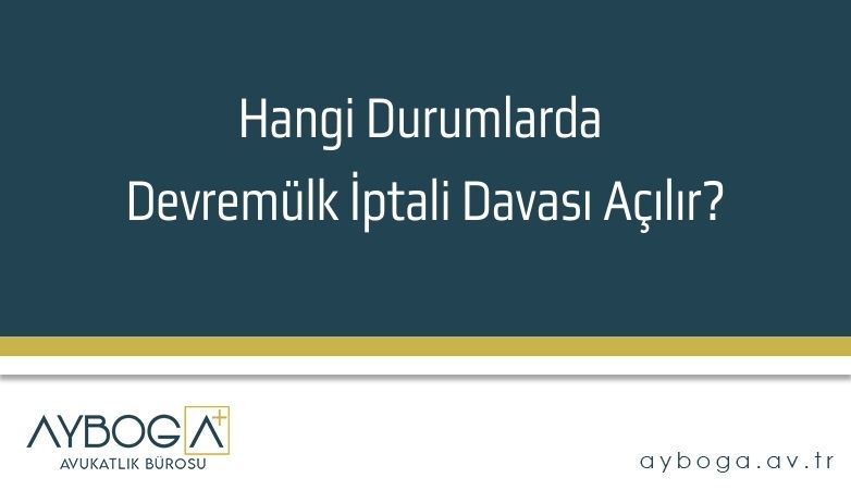 Hangi Durumlarda Devremülk İptali Davası Açılır?