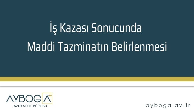 İş Kazası Sonucunda Maddi Tazminatın Belirlenmesi