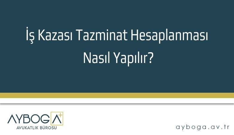 İş Kazası Tazminat Hesaplanması Nasıl Yapılır?