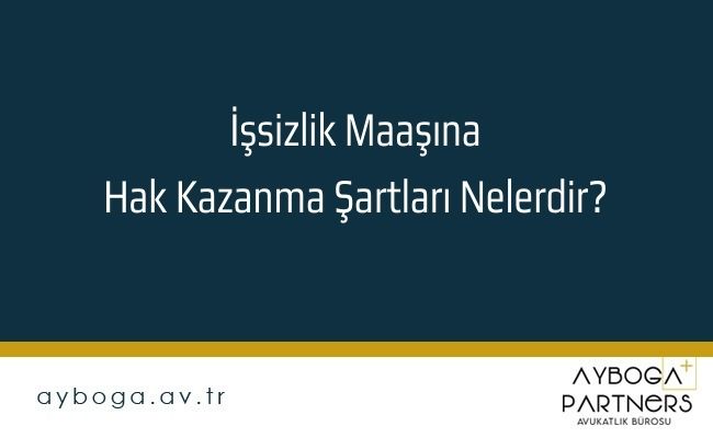 İşsizlik Maaşına Hak Kazanma Şartları Nelerdir? 