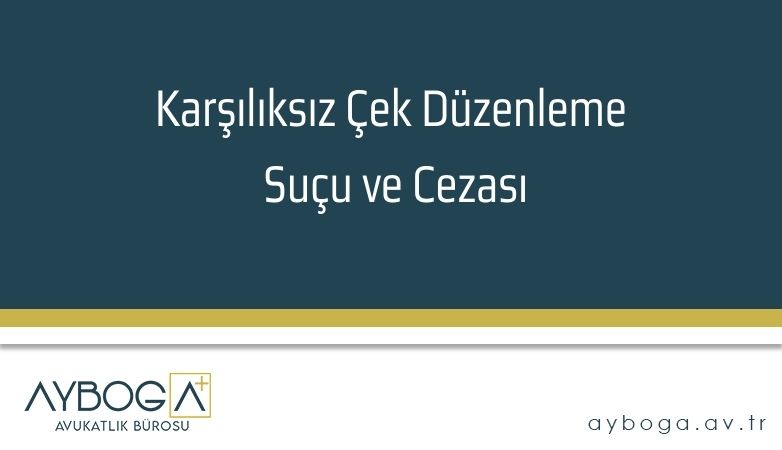 Karşılıksız Çek Düzenleme Suçu ve Cezası